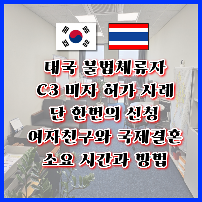 태국 불법체류자 C3비자 허가! 단 한번의 신청으로 받은 사례 태국인 여자친구 국제결혼 소요시간과 방법 그리고 F6 비자 준비는?