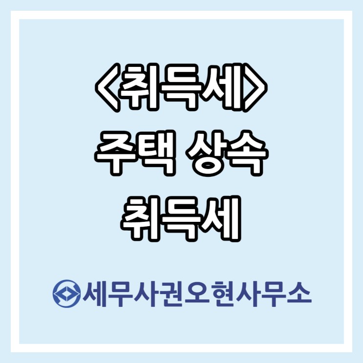 [취득세] 주택 상속 취득세(Feat.1가구 1주택 특례세율)