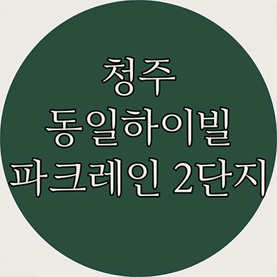  청주 동일하이빌 파크레인 2단지 신축 아파트 개신동 대단지 미분양 개신2지구 줍줍 잔여세대 분양가 모델하우스