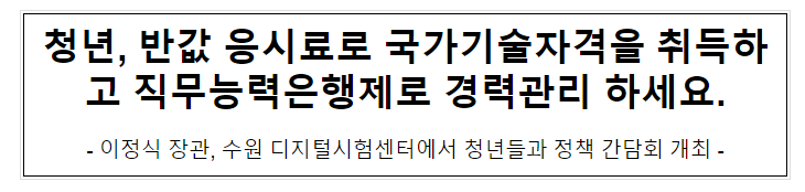 청년, 반값 응시료로 국가기술자격을 취득하고 직무능력은행제로 경력관리 하세요. 청년, 반값 응시료로 국가기술자격을 취득하고 직무능력은행제로 경력관리 하세요.