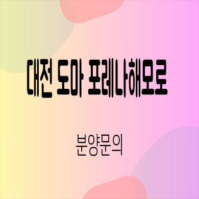  대전 도마 포레나 해모로 미분양아파트 도마동 한화건설 줍줍 잔여세대 분양가 모델하우스