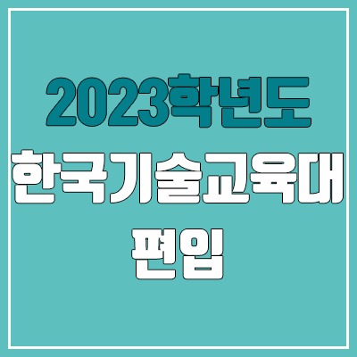 2023 한국기술교육대 편입 커트라인, 경쟁률, 예비번호 (영어 / 추가합격)