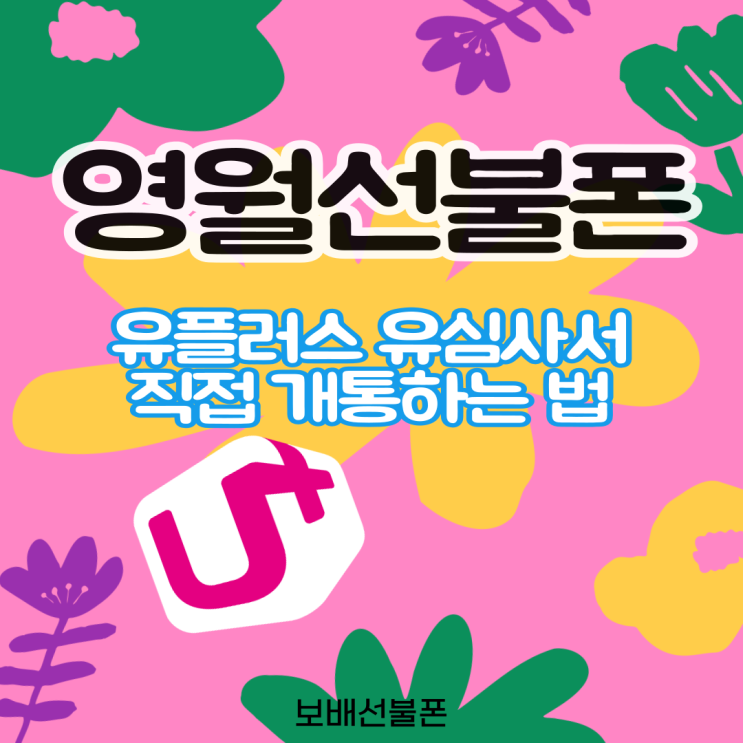 영월선불폰 유플러스 유심사서 직접 개통하는 법. 영월선불폰 유플러스 유심사서 직접 개통하는 법.