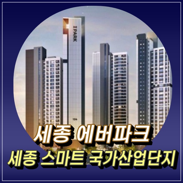  세종 스마트 국가산업단지 조성사업 위치 세종에버파크 전망은?