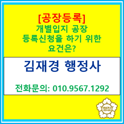  [공장등록] 개별입지 공장, 공장등록을 하기 위한 요건과 절차는?(공장등록 대행/경기 화성 오산 용인 평택 안성 안산 수원 행정사)