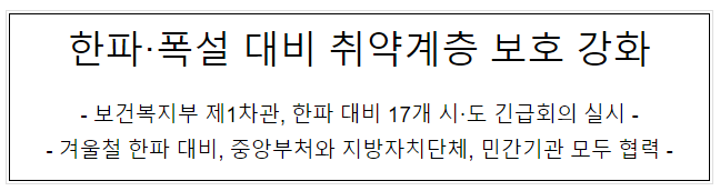 한파·폭설 대비 취약계층 보호 강화 한파·폭설 대비 취약계층 보호 강화