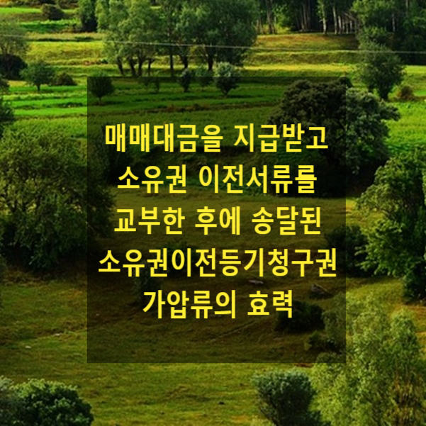  매매대금을 모두 지급받고 소유권 이전서류를 교부한 후에 송달된 소유권이전등기청구권 가압류의 효력