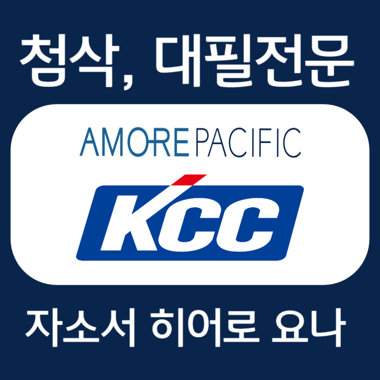  아모레퍼시픽, KCC 채용 자기소개서 문항 작성법 및 이니스프리 자소서 첨삭