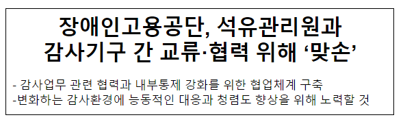 장애인고용공단, 석유관리원과 감사기구 간 교류·협력 위해 ‘맞손’ 장애인고용공단, 석유관리원과 감사기구 간 교류·협력 위해 ‘맞손’
