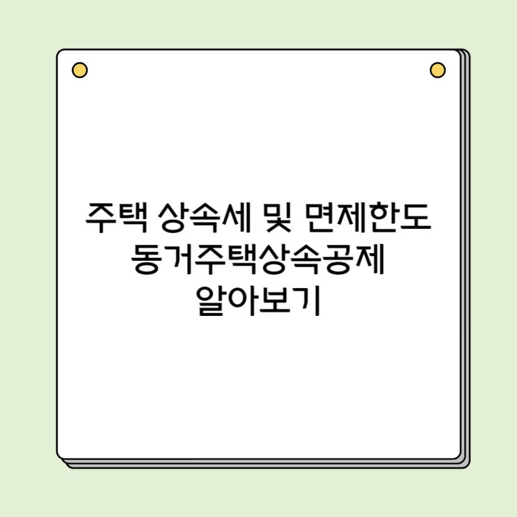  주택상속세율 및 면제한도와 동거주택상속공제 알아보기