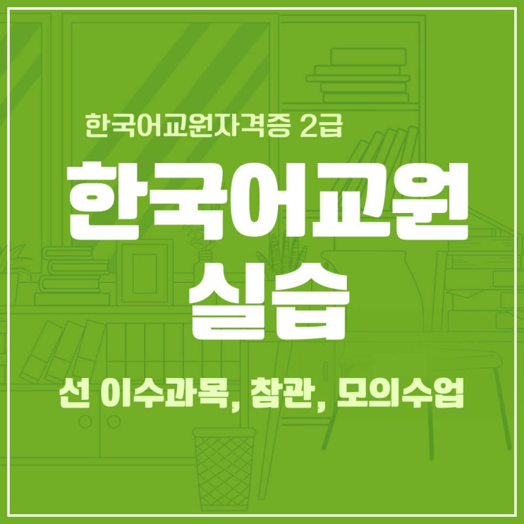한국어교원자격증2급 실습 선이수 과목, 참관, 모의수업
