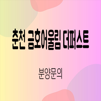  춘천 금호어울림 더퍼스트 청약 아파트 만천리 금호건설 신규아파트 타입별 분양가 문의