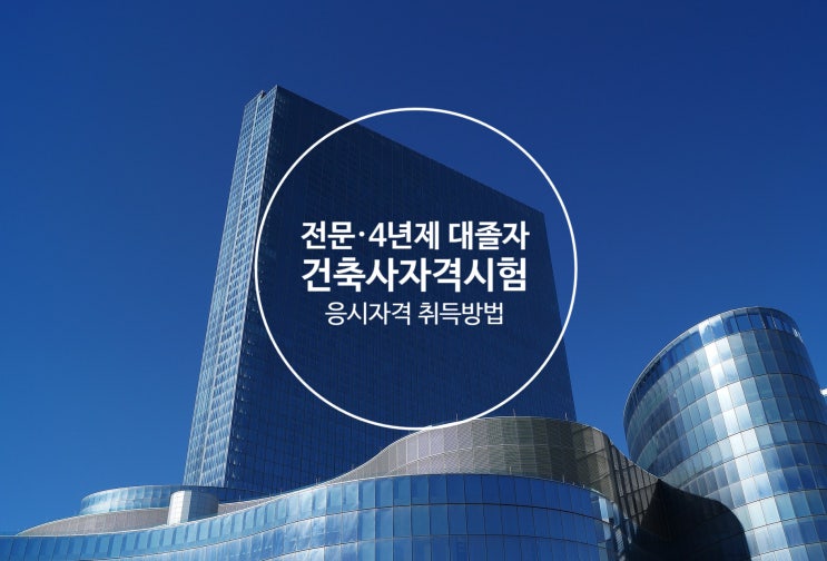  전문·4년제 대졸자 건축사시험 응시자격 취득방법(실무수련 VS 실무경력)