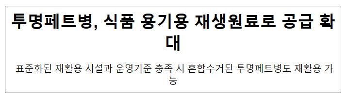 투명페트병, 식품용기용 재생원료로 공급 확대 투명페트병, 식품용기용 재생원료로 공급 확대