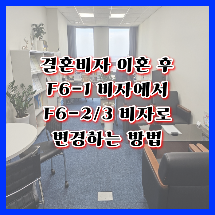 외국인 국제결혼 후 이혼 F6-1비자 F6-2, F6-3변경(태국 베트남 필리핀 중국 몽골 러시아 인도네시아 알제리 등) 자녀양육, 한국인배우자 사망, 실종, 폭행, 외도 등