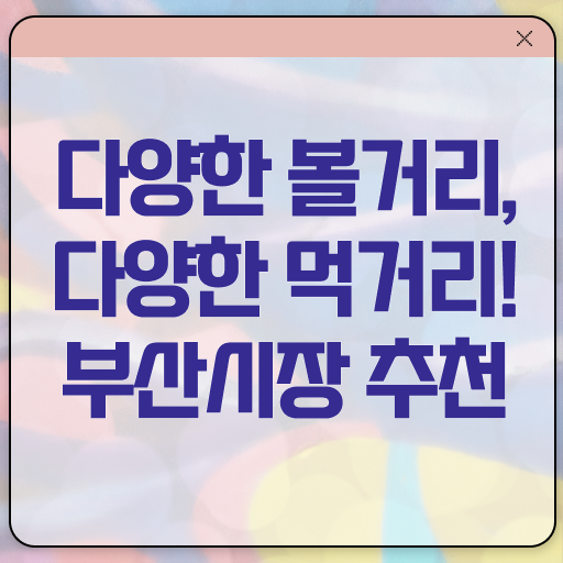  부산 근처 시장 여행 정보 이모저모 ~
