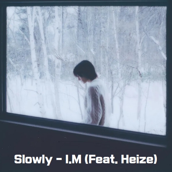 Slowly - I.M 슬로우리 몬스타엑스 아이엠 임창균 (Ft. Heize 헤이즈) 노래 가사 뮤비 곡정보 Slowly - I.M 슬로우리 몬스타엑스 아이엠 임창균 (Ft. Heize 헤이즈) 노래 가사 뮤비 곡정보