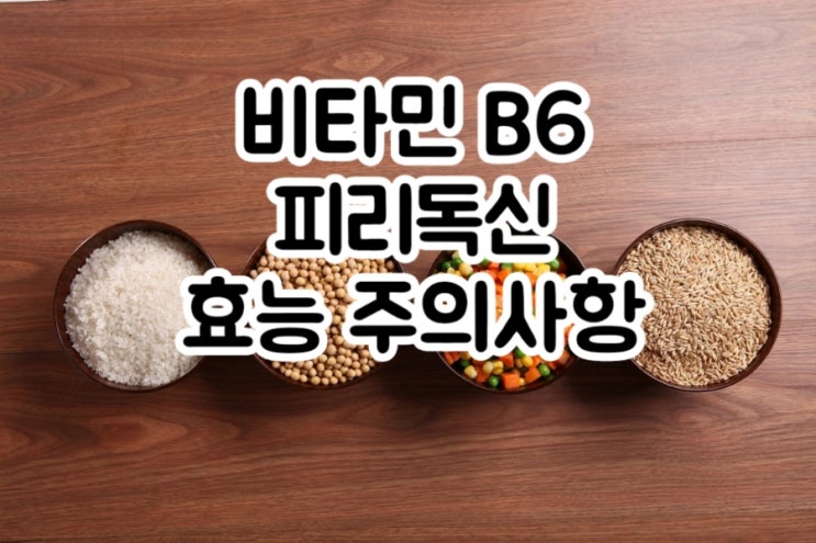  비타민 B6 피리독신 Pyridoxine 총정리!(효능 주의사항)