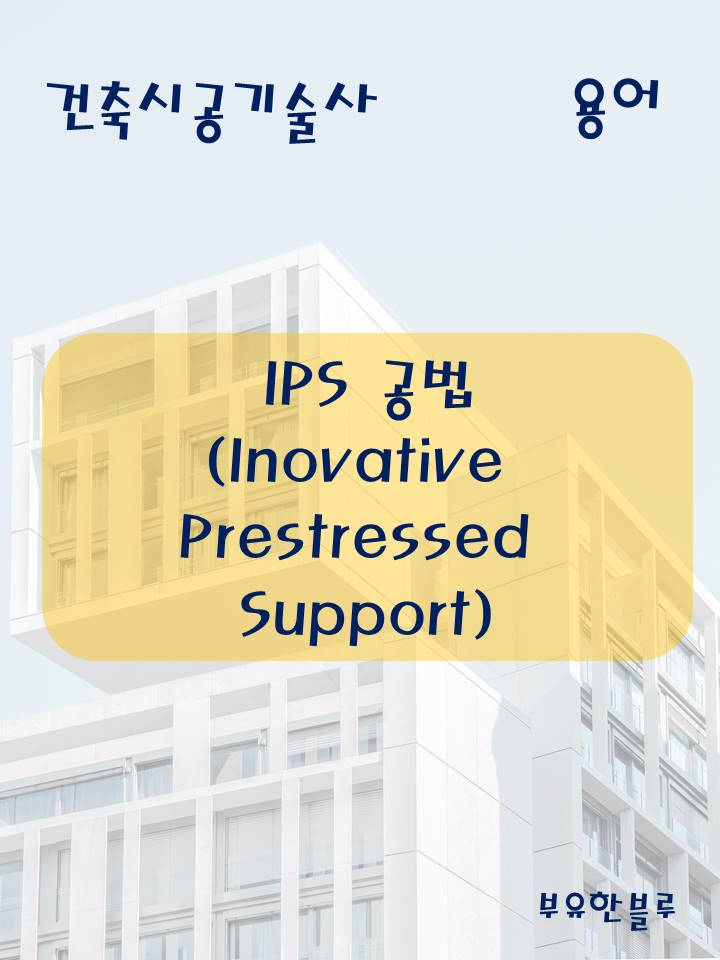  건축시공기술사(용어 서브노트) - IPS공법(Innovative Prestressed Support)