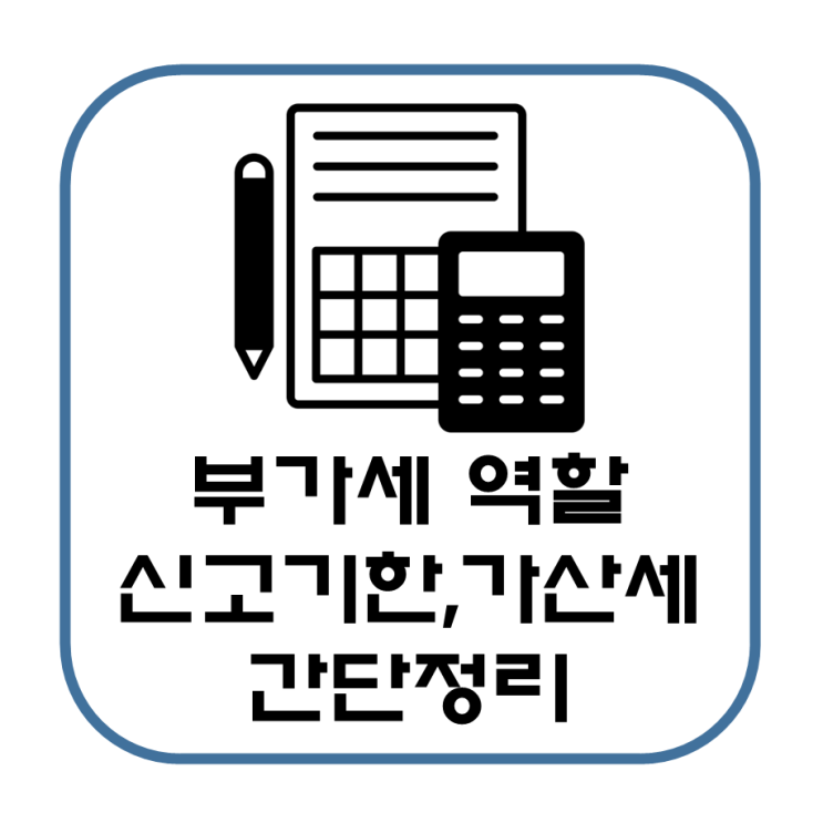  부가가치세 역할, 신고 기한, 미납부 불이익 간단 정리(가산세율)