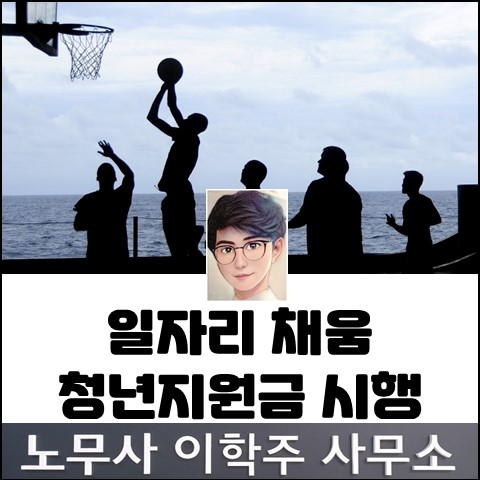 일자리 채움 청년 지원금 제도 (일산노무사, 장항동노무사) 일자리 채움 청년 지원금 제도 (일산노무사, 장항동노무사)
