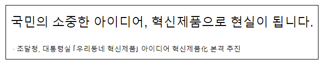 국민의 소중한 아이디어, 혁신제품으로 현실이 됩니다