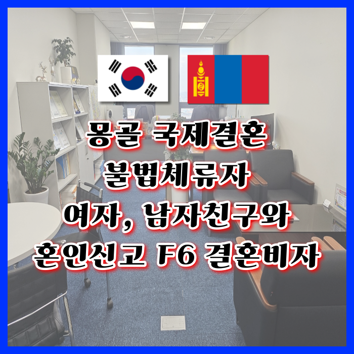 몽골 불법체류자 국제결혼 몽골인 여자 남자친구 혼인신고 및 결혼비자 F6 준비와 임신.출산의 경우 몽골 불법체류자 국제결혼 몽골인 여자 남자친구 혼인신고 및 결혼비자 F6 준비와 임신.출산의 경우