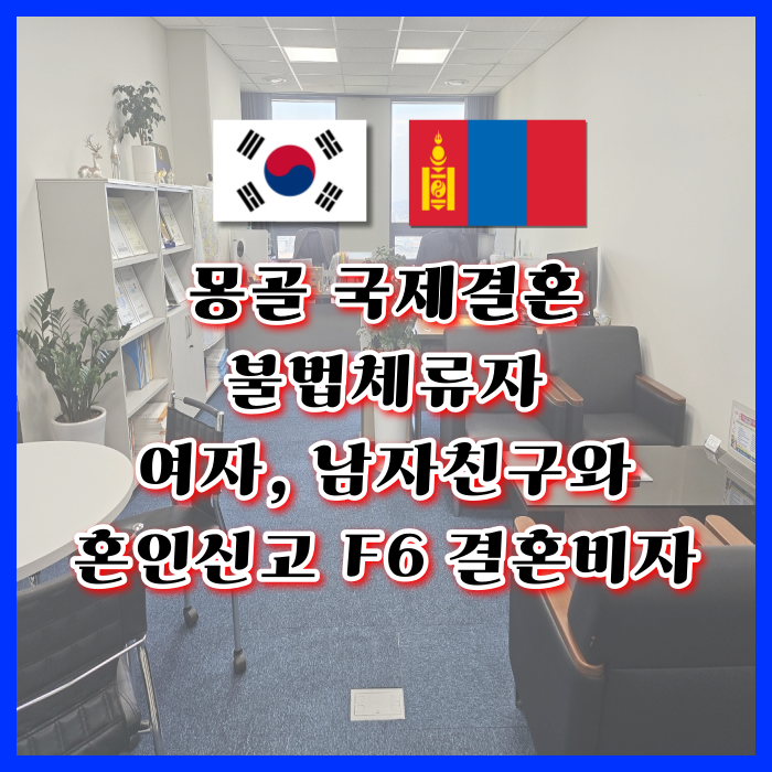 몽골 불법체류자 국제결혼 몽골인 여자 남자친구 혼인신고 및 결혼비자 F6 준비와 임신.출산의 경우