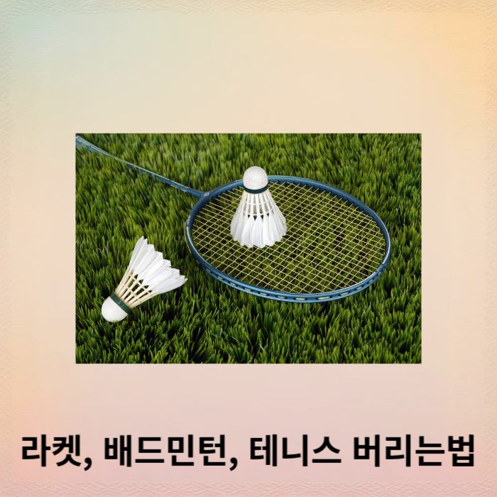 배드민턴 채 버리는방법 테니스 스쿼시 라켓 올바르게 버려요