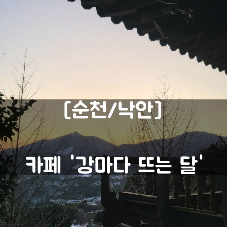  [순천/낙안] '강마다 뜨는 달' 카페 - 분위기 사진 맛집