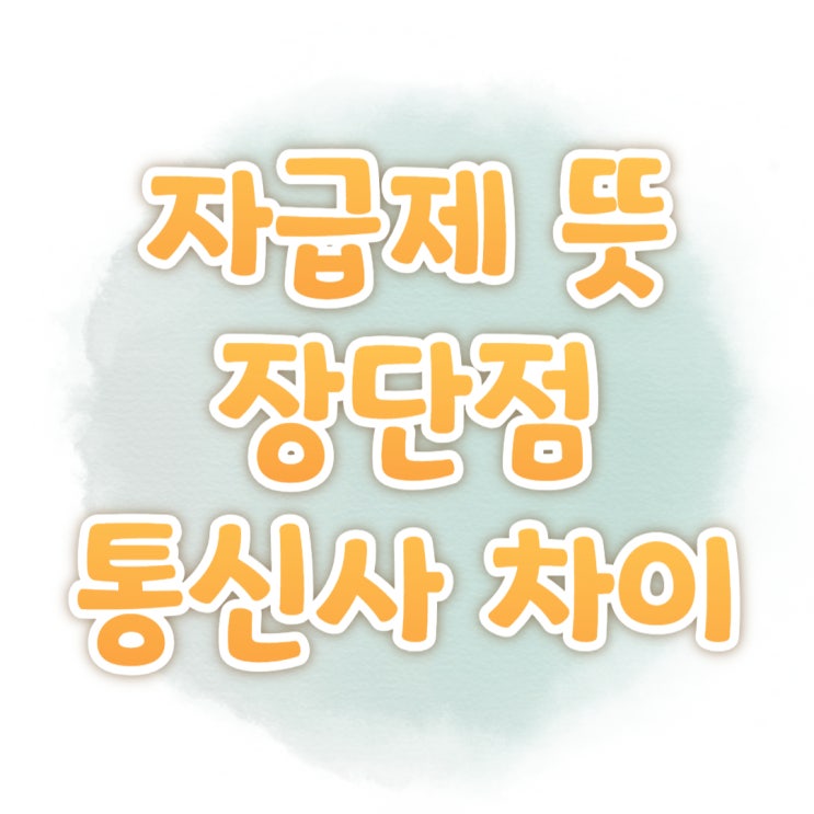 자급제 뜻 장단점 통신사 개통 다른점 살펴보기 자급제 뜻 장단점 통신사 개통 다른점 살펴보기