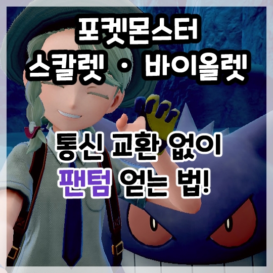  포켓몬스터 스칼렛 바이올렛-통신 교환 없이 팬텀 얻는 법!