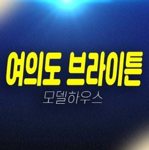 01-25 여의도 브라이튼 신규아파트 바로입주 전월세 임대차계약 임대매물 분양가 대출 및 실입주금 후분양 모델하우스