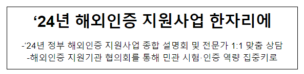 ’24년 해외인증 지원사업 한자리에 ’24년 해외인증 지원사업 한자리에