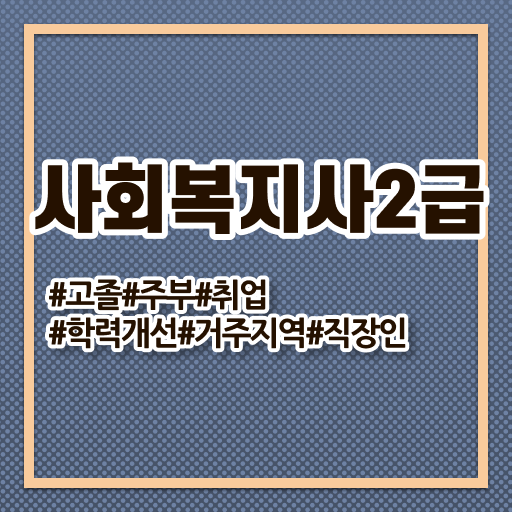  고졸 사회 복지사 자격증시험 학점은행제 정보 이모저모 ~