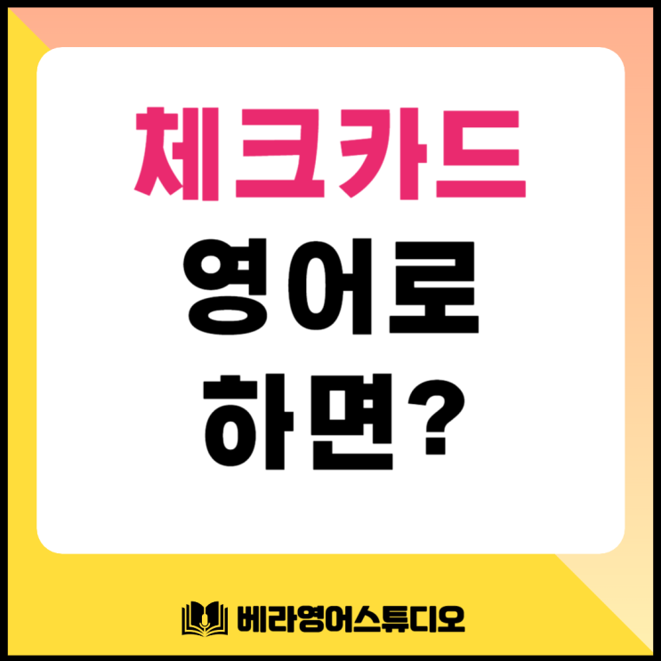 체크카드 영어로 Debit Card 배워봐요 체크카드 영어로 Debit Card 배워봐요