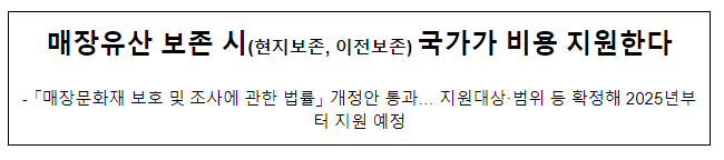매장유산 보존 시(현지보존, 이전보존) 국가가 비용 지원한다 매장유산 보존 시(현지보존, 이전보존) 국가가 비용 지원한다