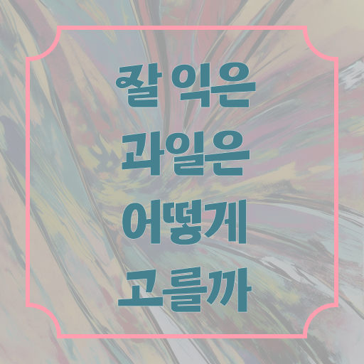  맛있는 제철 과일 구별하는 방법 정보꾸러미 ~