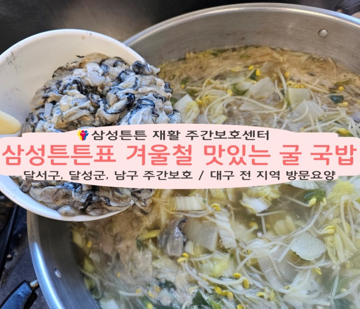  대구 달서구 월성동 삼성튼튼 재활 주간보호센터표 맛있는 굴국밥을 드세요