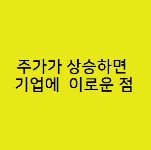  주가가 상승하면 기업에  이로운 점