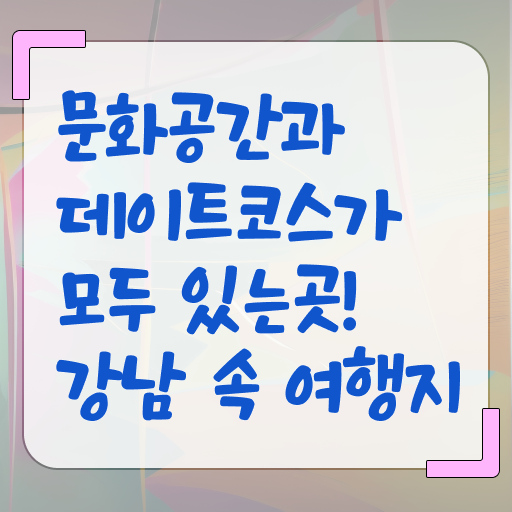  강남 주말 여행 코스 강력추천 .