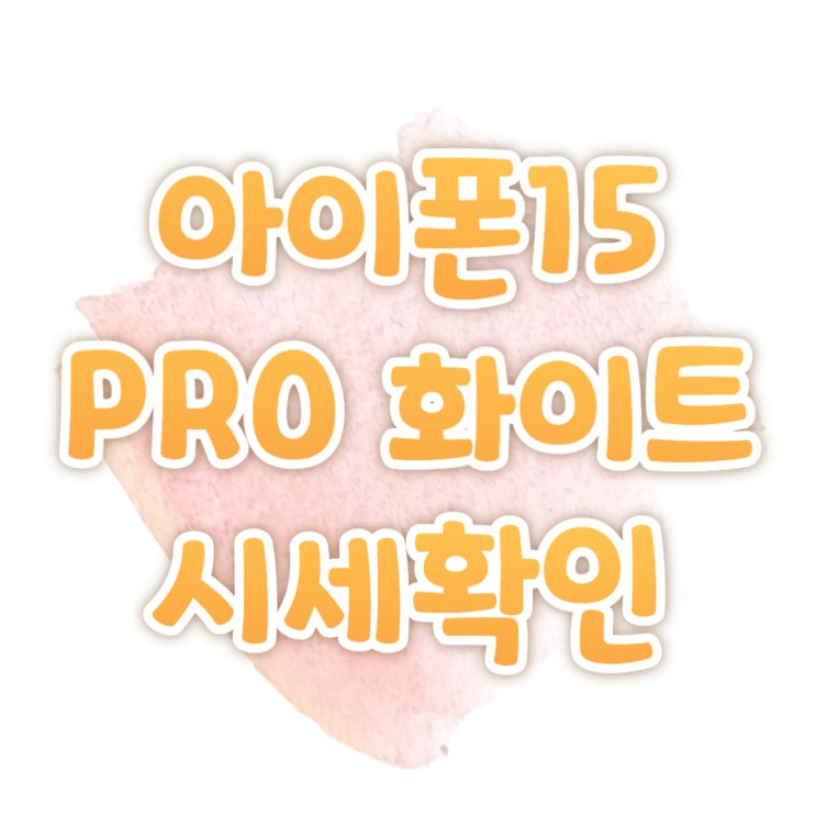 아이폰 15 PRO 화이트 티타늄 오늘의 시세 열람하기