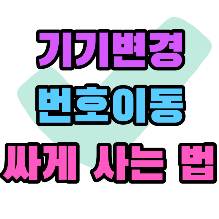 핸드폰 기기변경 번호이동 알아보고 싸게 사는 법 핸드폰 기기변경 번호이동 알아보고 싸게 사는 법