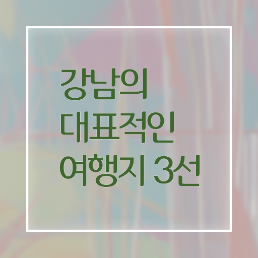  강남 주말 여행 코스 이건 꼭 봐야해요 ~