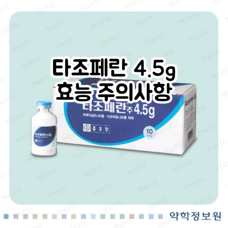  타조페란 4.5g 피페라실린 piperacillin 타조박탐 Tazobactam 에 대해 알아보자!(효능 용법 부작용 주의사항 상호작용)