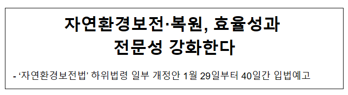 자연환경보전·복원, 효율성과 전문성 강화한다 자연환경보전·복원, 효율성과 전문성 강화한다