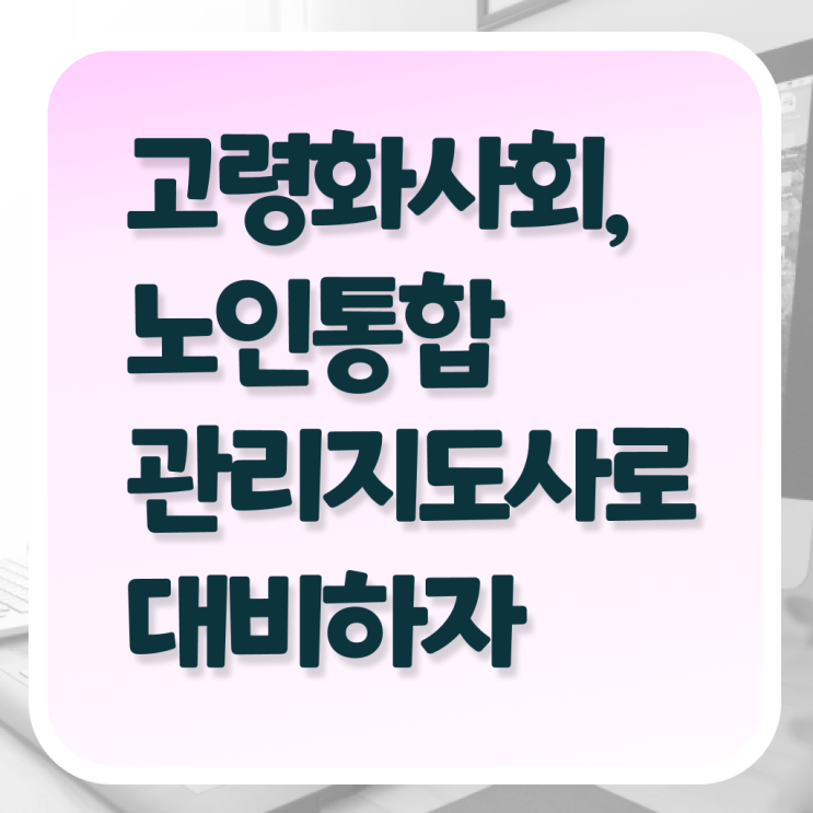  노인통합관리지도사 1급 자격증 학습 핵심 정보 :)