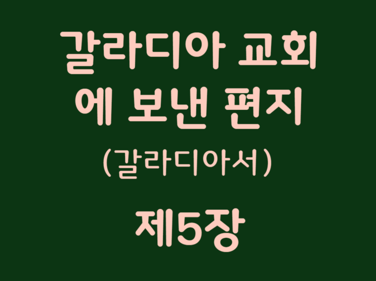 갈라디아 교회에 보낸 편지(갈라디아서) 5장 갈라디아 교회에 보낸 편지(갈라디아서) 5장