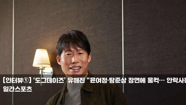 [인터뷰①] ‘도그데이즈’ 유해진 “윤여정·탕준상 장면에... 