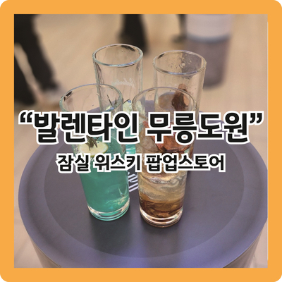  [잠실 팝업스토어] 롯데타워 발렌타인 무릉도원 팝업스토어에서 칵테일 만들기 체험